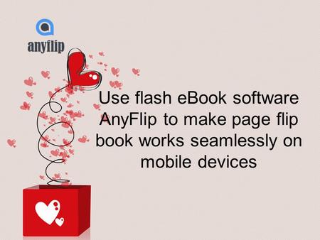 Use flash eBook software AnyFlip to make page flip book works seamlessly on mobile devices.