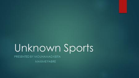 Unknown Sports PRESENTED BY MOUHAMAD KEITA MAXIME FABRE.