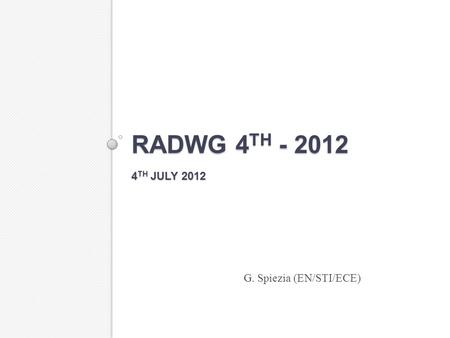 RADWG 4 TH - 2012 4 TH JULY 2012 G. Spiezia (EN/STI/ECE)