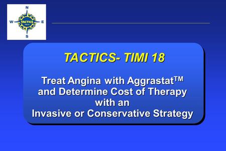 TACTICS- TIMI 18 Treat Angina with Aggrastat TM and Determine Cost of Therapy with an Invasive or Conservative Strategy.