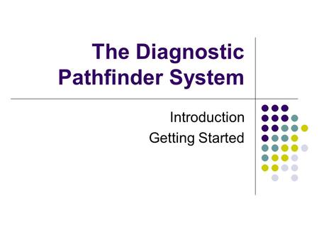 The Diagnostic Pathfinder System Introduction Getting Started.