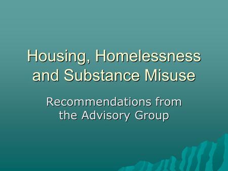 Housing, Homelessness and Substance Misuse Recommendations from the Advisory Group.