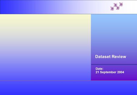 Dataset Review Date: 21 September 2004. Objectives To provide background to why this activity was initiated To state how we intend to meet the requirements.