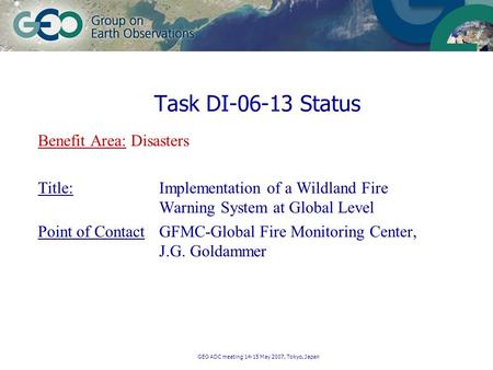 GEO ADC meeting 14-15 May 2007, Tokyo, Japan Benefit Area: Disasters Title: Implementation of a Wildland Fire Warning System at Global Level Point of ContactGFMC-Global.