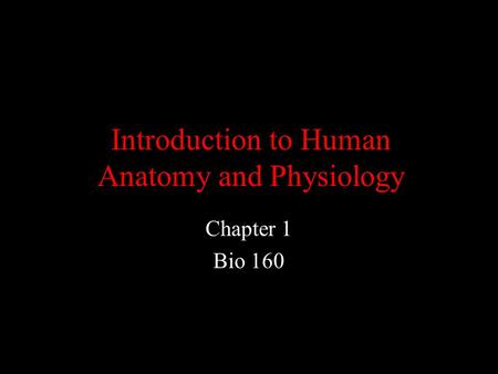 Introduction to Human Anatomy and Physiology Chapter 1 Bio 160.