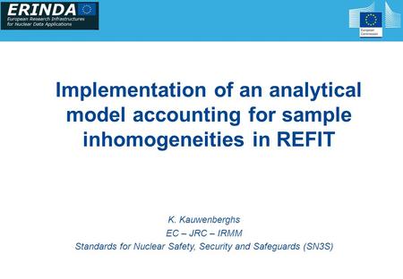 Implementation of an analytical model accounting for sample inhomogeneities in REFIT K. Kauwenberghs EC – JRC – IRMM Standards for Nuclear Safety, Security.