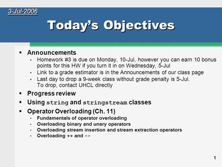 1 Today’s Objectives  Announcements Homework #3 is due on Monday, 10-Jul, however you can earn 10 bonus points for this HW if you turn it in on Wednesday,