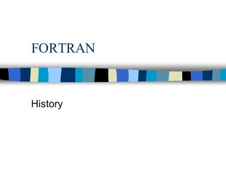 FORTRAN History. FORTRAN - Interesting Facts n FORTRAN is the oldest Language actively in use today. n FORTRAN is still used for new software development.