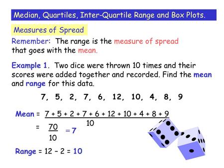 Median, Quartiles, Inter-Quartile Range and Box Plots. Measures of Spread Remember: The range is the measure of spread that goes with the mean. Mean =