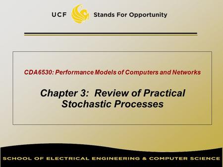 CDA6530: Performance Models of Computers and Networks Chapter 3: Review of Practical Stochastic Processes.