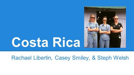 Costa Rica Rachael Libertin, Casey Smiley, & Steph Welsh.