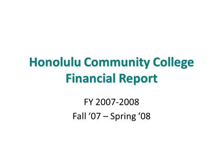 Honolulu Community College Financial Report FY 2007-2008 Fall ‘07 – Spring ‘08.