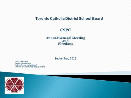 CSPC Annual General Meeting and Elections September, 2015 Carla Marchetti Senior Coordinator International Languages/ Parent & Community Engagement.