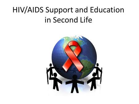 HIV/AIDS Support and Education in Second Life. Second Life HIV/AIDS organizations Nyumba Rafiki HIV/AIDS Support Group.