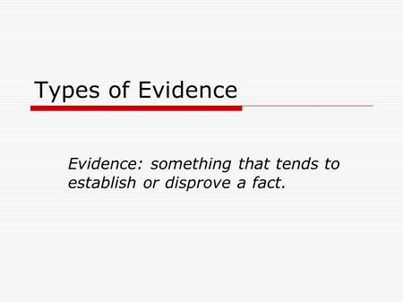 Evidence: something that tends to establish or disprove a fact.