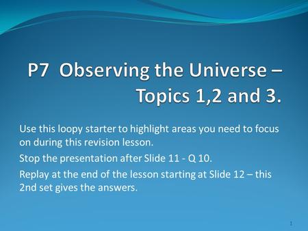 Use this loopy starter to highlight areas you need to focus on during this revision lesson. Stop the presentation after Slide 11 - Q 10. Replay at the.