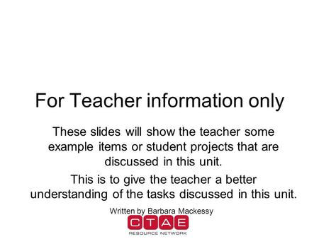 For Teacher information only These slides will show the teacher some example items or student projects that are discussed in this unit. This is to give.