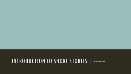 INTRODUCTION TO SHORT STORIES 9 HONORS. WHAT IS A SHORT STORY? o A genre of fiction o Tells a story o Is short o Yeah o …