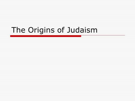 The Origins of Judaism. How do we know what we know?  We get most of the information about the ancient Hebrew’s from the first five books of the old.