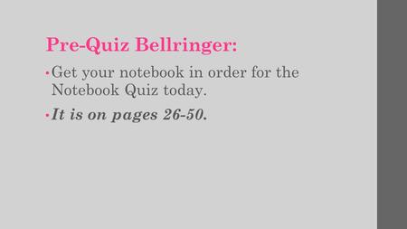 Pre-Quiz Bellringer: Get your notebook in order for the Notebook Quiz today. It is on pages 26-50.