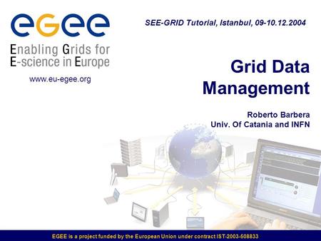 EGEE is a project funded by the European Union under contract IST-2003-508833 Grid Data Management Roberto Barbera Univ. Of Catania and INFN www.eu-egee.org.