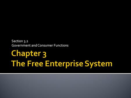 Section 3.2 Government and Consumer Functions.  The roles government plays in our free enterprise system  The supply and demand theory.