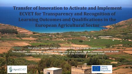 Transfer of Innovation to Activate and Implement ECVET for Transparency and Recognition of Learning Outcomes and Qualifications in the European Agricultural.