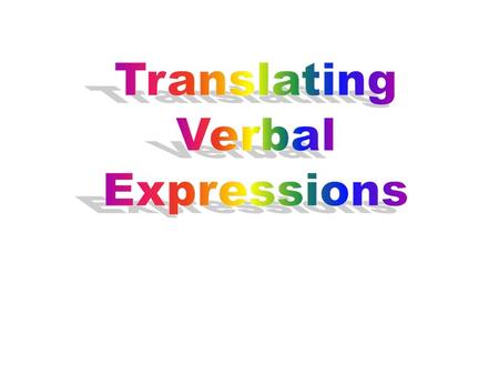 When translating a verbal expression into a math statement: Read the verbal expression carefully at least 2 times. Identify what you are looking for,