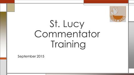 September 2015 St. Lucy Commentator Training. The Role of the Commentator in the Mass Expectations of the Commentator – Training – Attendance and Substitutions.