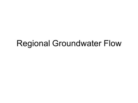 Regional Groundwater Flow. I. Introduction A. Diagram “ the water table is a subdued replica of the surface topography”