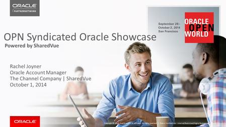 OPN Syndicated Oracle Showcase Powered by SharedVue Rachel Joyner Oracle Account Manager The Channel Company | SharedVue October 1, 2014 Oracle Confidential.