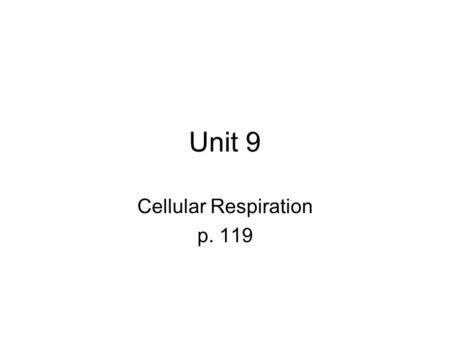 Unit 9 Cellular Respiration p. 119. Cellular Respiration Uses the potential energy stored in the bonds of fuel molecules to produce ATP ATP then used.