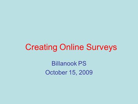 Creating Online Surveys Billanook PS October 15, 2009.