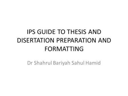 IPS GUIDE TO THESIS AND DISERTATION PREPARATION AND FORMATTING