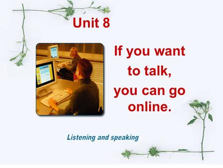 Unit 8 If you want to talk, you can go online.. What do you usually do online?