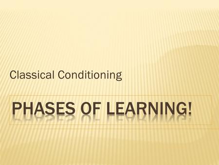 Classical Conditioning.  Consists of repeated trials in which the CS and US are paired and the CR gradually develops  Most efficient conditioning occurs.