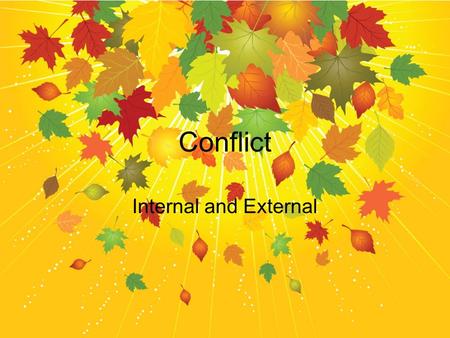 Conflict Internal and External. What is Conflict? Conflict – a struggle between opposing forces or characters Without conflict, a story would be boring!