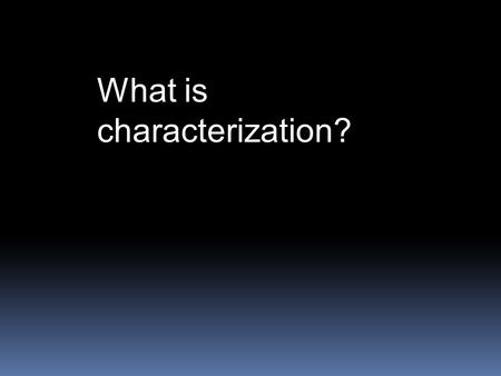 What is characterization? What is the monomyth called that describes the journey of a hero or heroine?