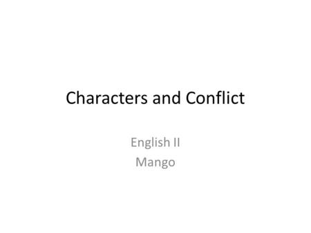 Characters and Conflict English II Mango. Static/Flat Characters Character whose personality does not change Example from “Marin”: “[Marin is] too much.