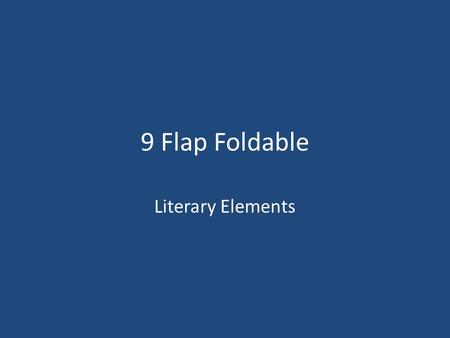 9 Flap Foldable Literary Elements. Setting  Setting: Where and when the story takes place.  Place - geographical location. Where is the action of the.