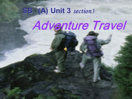 SB Ⅰ (A) Unit 3 section3 Adventure Travel Huangshan (Anhui)