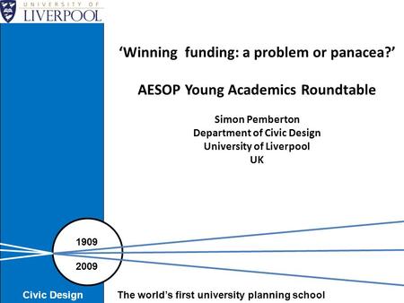 ‘Winning funding: a problem or panacea?’ AESOP Young Academics Roundtable Simon Pemberton Department of Civic Design University of Liverpool UK 1909 2009.