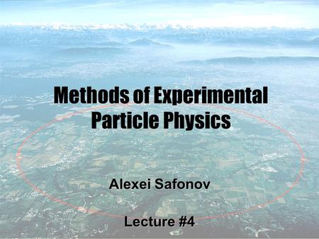 1 Methods of Experimental Particle Physics Alexei Safonov Lecture #4.