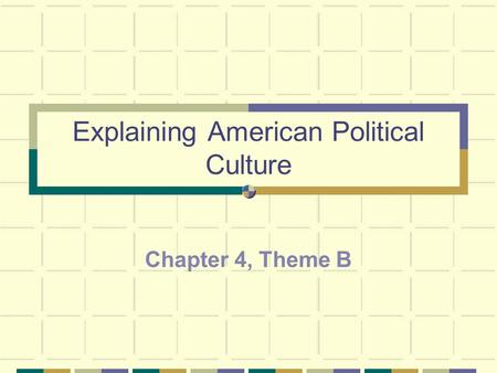 Explaining American Political Culture Chapter 4, Theme B.