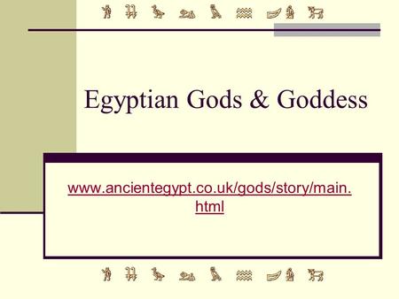 Egyptian Gods & Goddess www.ancientegypt.co.uk/gods/story/main. html.