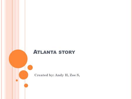 A TLANTA STORY Created by: Andy H, Zoe S,. H EROIC Q UALITIES F LAWS Brave Arrogant Independent impulsive Strong A woman in a men world Fearless Curiosity.