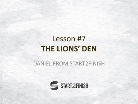 Lesson #7 THE LIONS’ DEN DANIEL FROM START2FINISH.