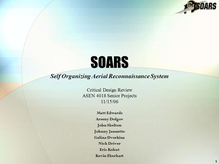 1 SOARS Matt Edwards Arseny Dolgov John Shelton Johnny Jannetto Galina Dvorkina Nick Driver Eric Kohut Kevin Eberhart Self Organizing Aerial Reconnaissance.