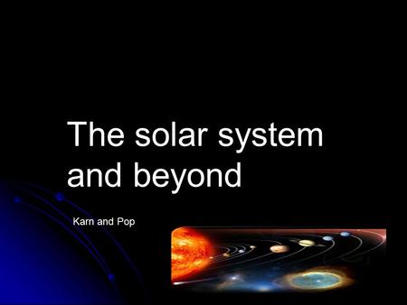 The solar system and beyond Karn and Pop. The Sun is the Solar System's star, and by far its chief component. Its large mass (332,900 Earth masses)produces.