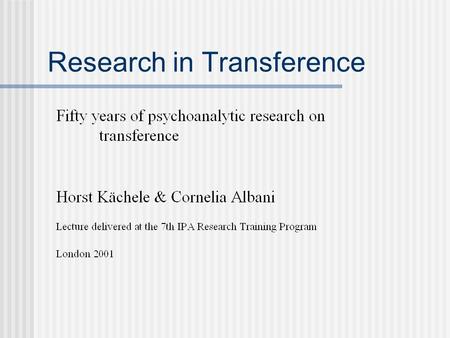 Research in Transference. Ways of Measuring 1.Systematic clinical formulations 2.Rating methods on quantity of transference 3. Q-Sorts, Questionaires.